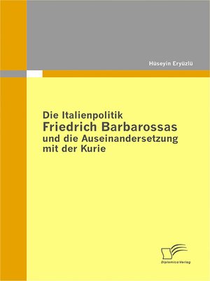 cover image of Die Italienpolitik Friedrich Barbarossas und die Auseinandersetzung mit der Kurie